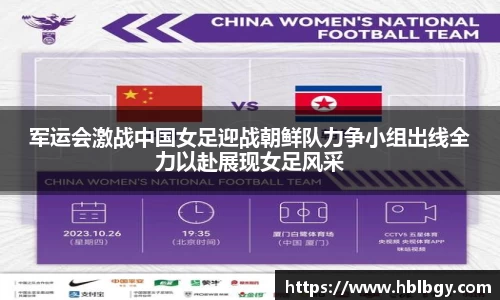军运会激战中国女足迎战朝鲜队力争小组出线全力以赴展现女足风采
