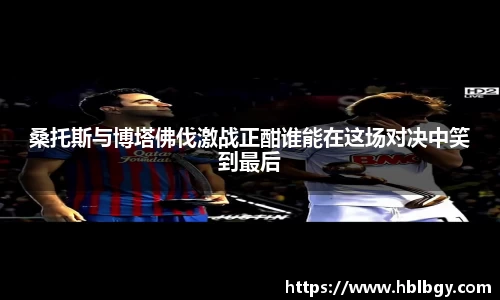 桑托斯与博塔佛伐激战正酣谁能在这场对决中笑到最后